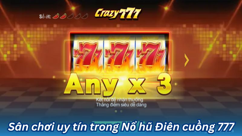 Sân chơi uy tín trong Nổ hũ Điên cuồng 777