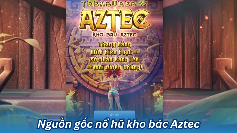 Nguồn gốc nổ hũ kho bác Aztec