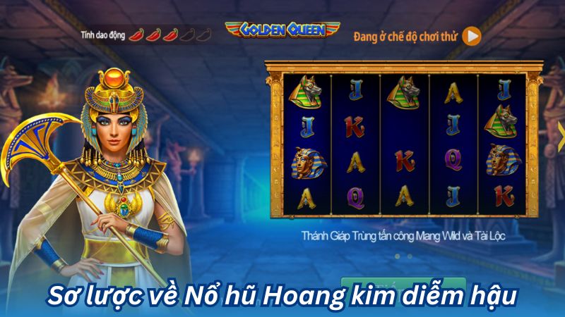 Sơ lược về Nổ hũ Hoang kim diễm hậu