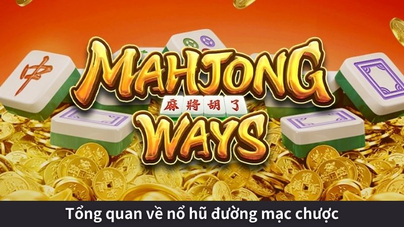 Tổng quan về nổ hũ đường mạc chược