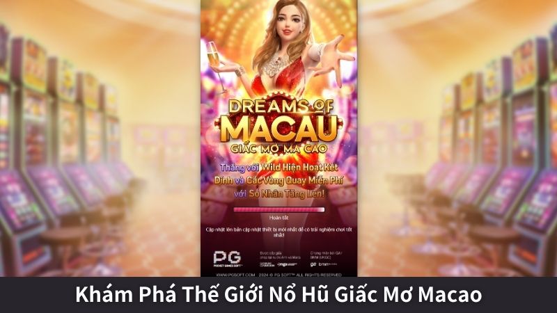 Khám Phá Thế Giới Nổ Hũ Giấc Mơ Macao