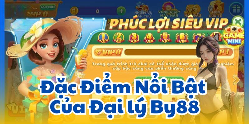 Đặc Điểm Nổi Bật Của Đại lý By88