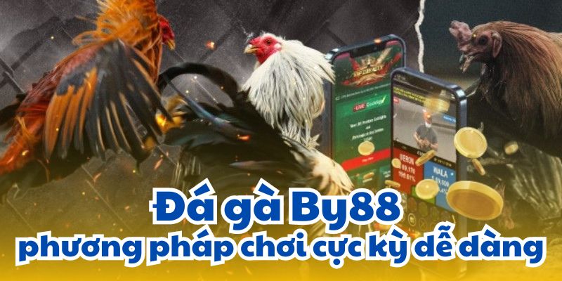 Đá gà By88 – phương pháp chơi cực kỳ dễ dàng