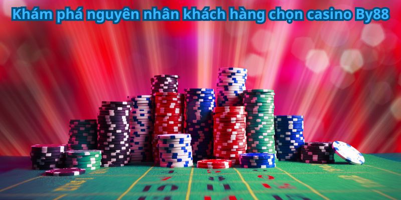 Khám phá nguyên nhân khách hàng chọn casino By88