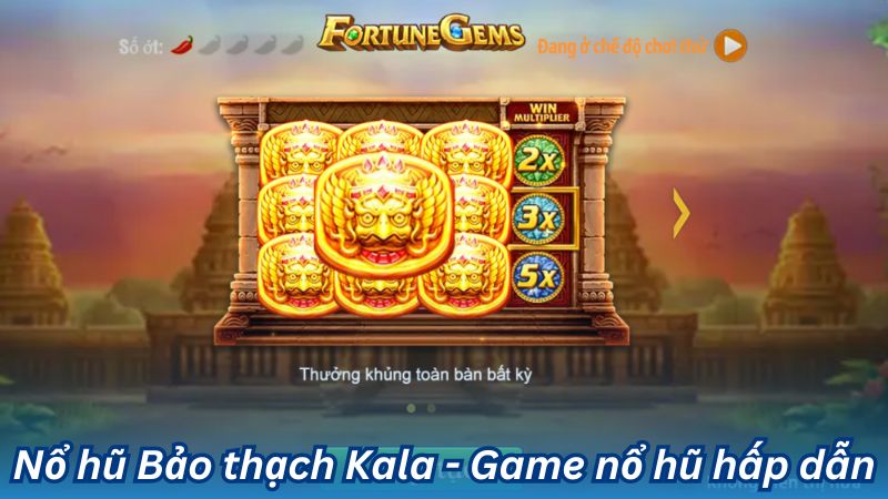 Nổ hũ Bảo thạch Kala - Game nổ hũ hấp dẫn