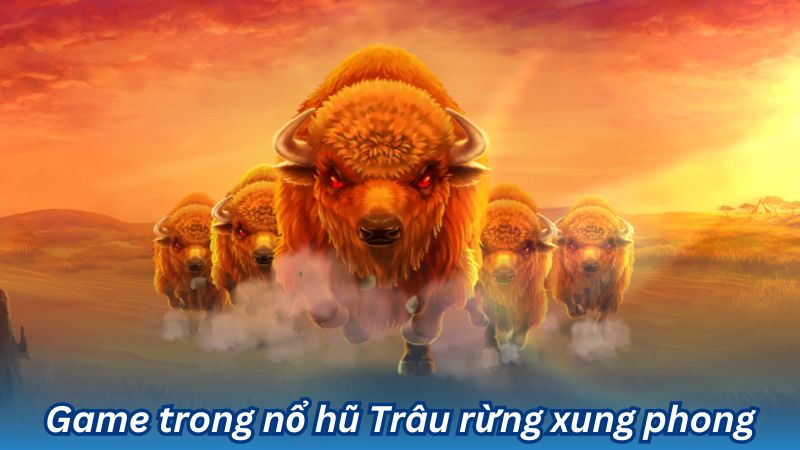 Game trong nổ hũ Trâu rừng xung phong